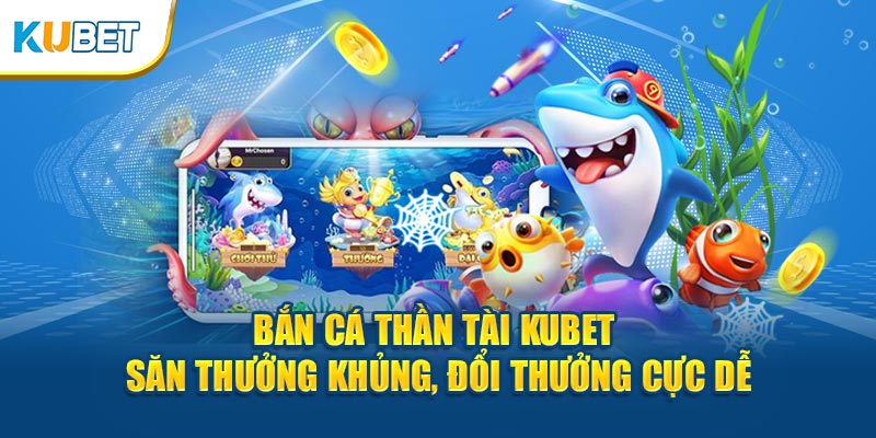 Bắn cá thần tài tại web kubet