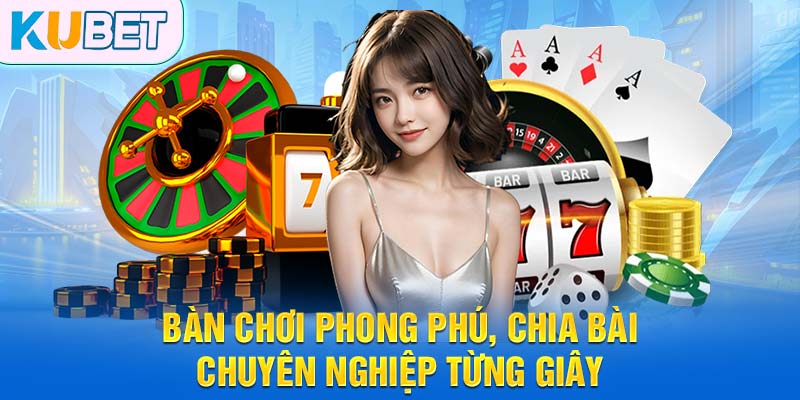 Bàn chơi phong phú, chia bài chuyên nghiệp từng giây