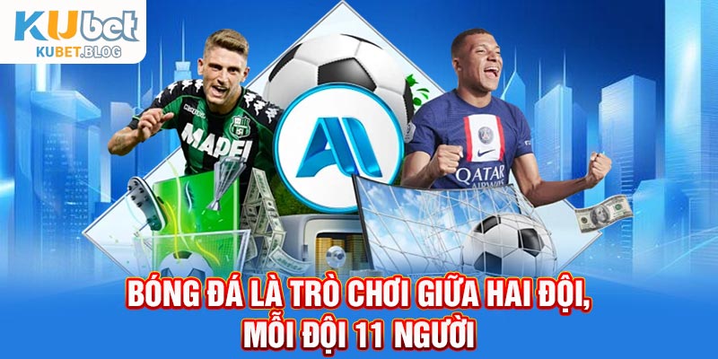 Bóng đá là trò chơi giữa hai đội, mỗi đội 11 người