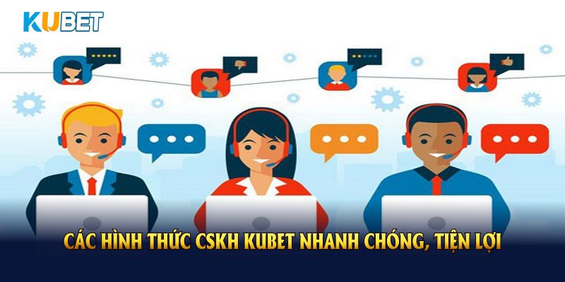 Các hình thức CSKH KUBET nhanh chóng, tiện lợi mà người dùng nên biết