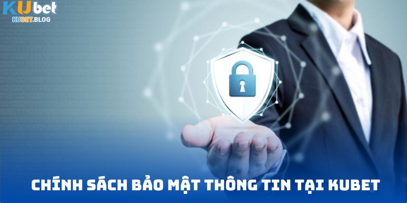 Chính sách bảo mật thông tin tại Kubet ra đời để làm gì?