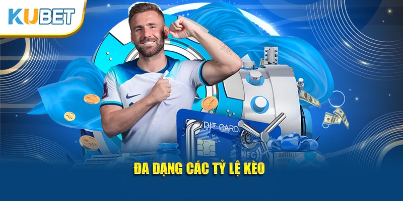 Đa dạng các tỷ lệ kèo