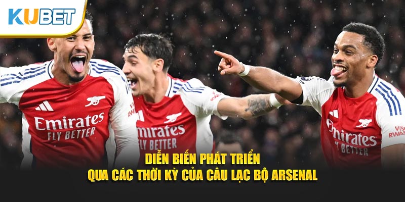 Diễn biến phát triển qua các thời kỳ của câu lạc bộ bóng đá Arsenal