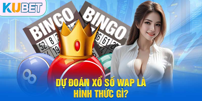 Dự đoán xổ số wap là hình thức gì?