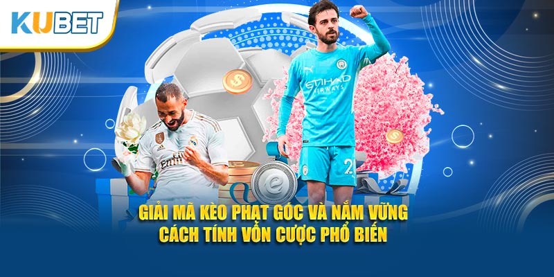 Giải mã kèo phạt góc và nắm vững cách tính vốn cược phổ biến