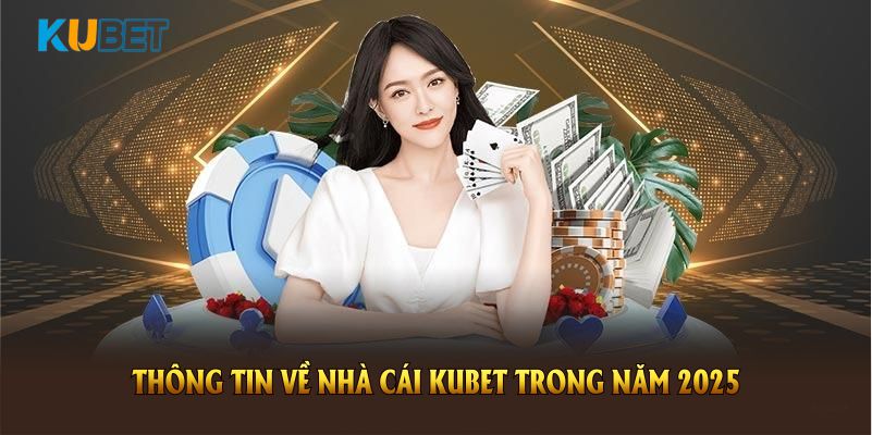 Giới thiệu thông tin về nhà cái KUBET trong năm 2025