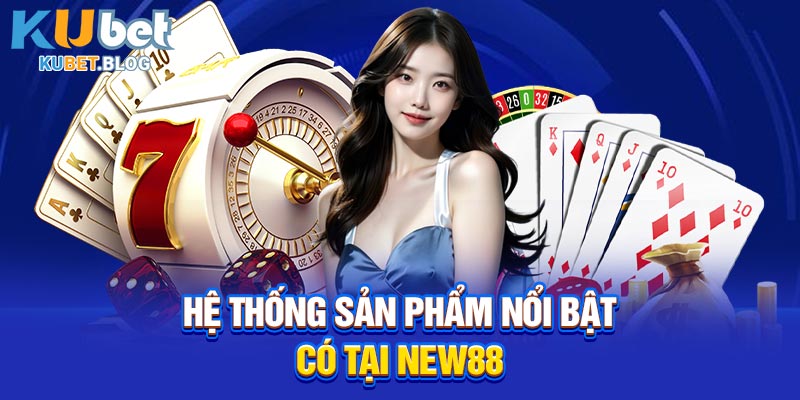 Hệ thống sản phẩm nổi bật có tại New88