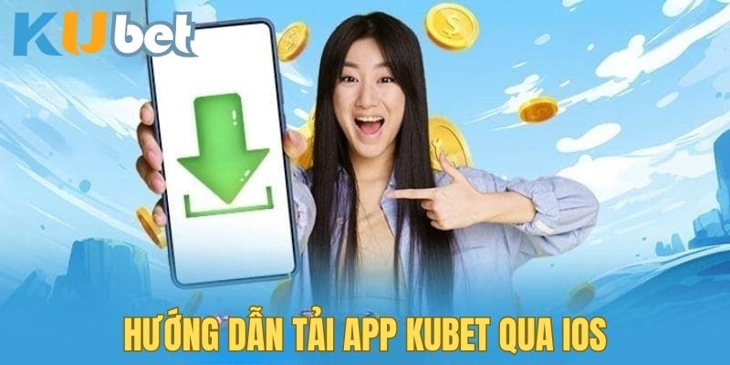 Quy trình tải app Kubet trên iOS đơn giản trong 4 bước