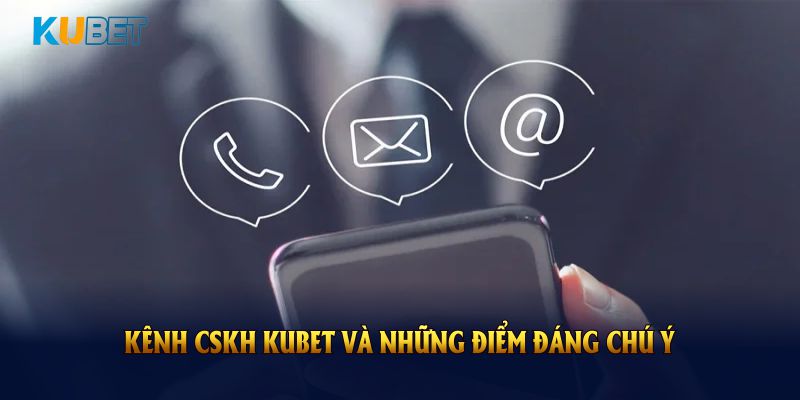 Kênh CSKH KUBET và những điểm đáng chú ý trong năm 2025 bạn cần biết