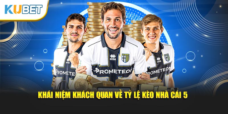 Khái niệm khách quan về tỷ lệ kèo nhà cái 5