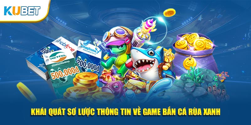Khái quát sơ lược thông tin về game bắn cá rùa xanh