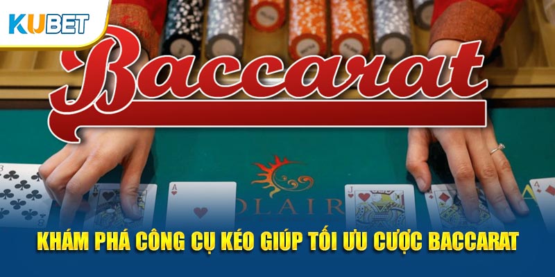 Khám phá công cụ kéo giúp tối ưu cược baccarat