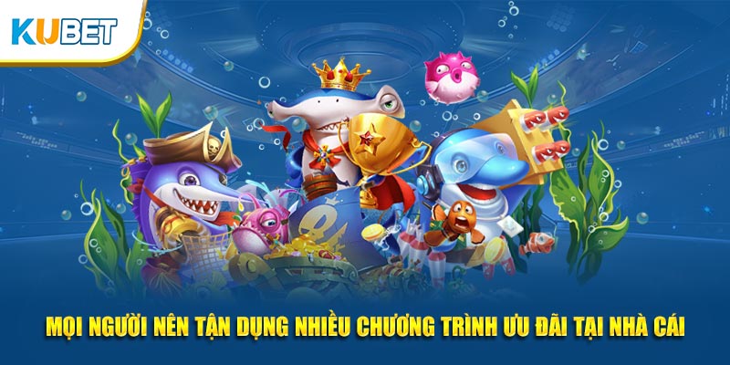 Mọi người nên tận dụng nhiều chương trình ưu đãi tại nhà cái