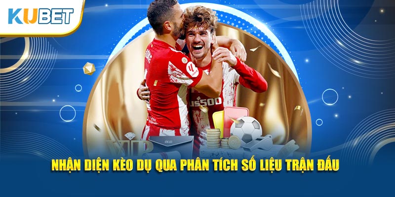 Nhận diện kèo dụ qua phân tích số liệu trận đấu