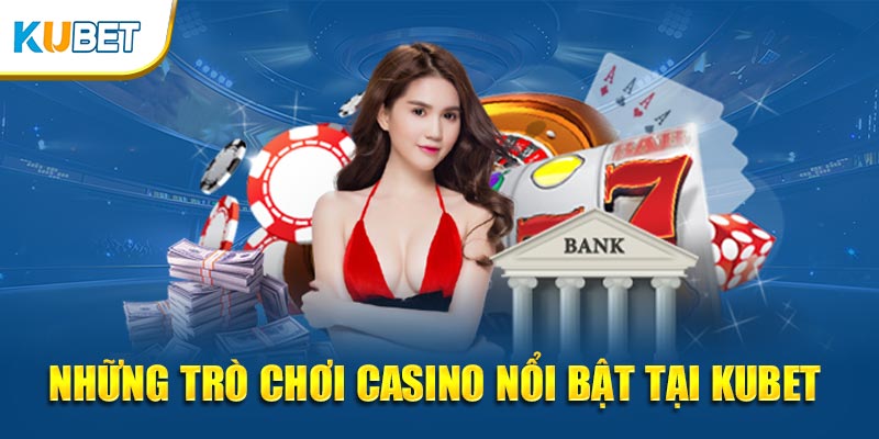 Những trò chơi casino nổi bật tại kubet