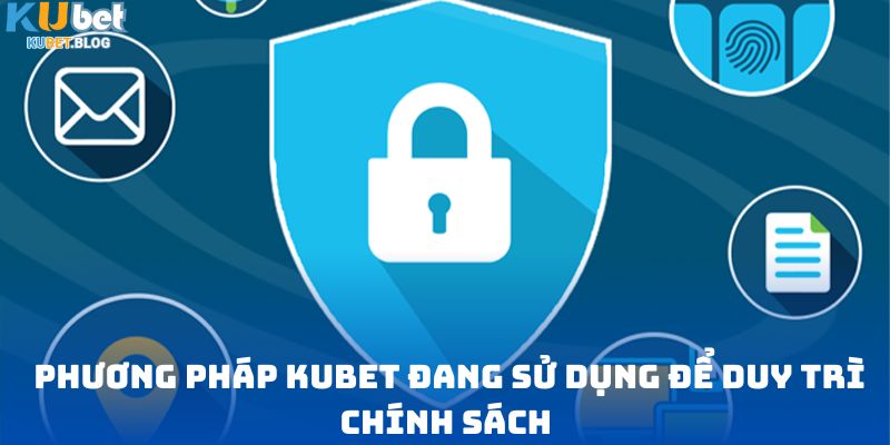 Phương pháp Kubet đang sử dụng để duy trì chính sách bảo mật thông tin