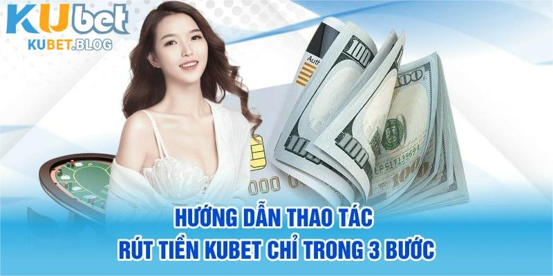 Chỉ cần 3 bước trong 2 phút là tiền đã về túi bạn thành công với hướng dẫn từ KUBET