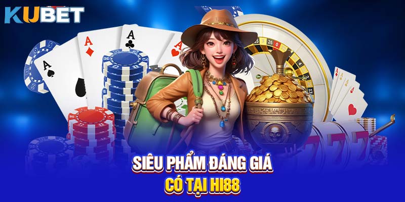 Siêu phẩm đáng giá có tại Hi88