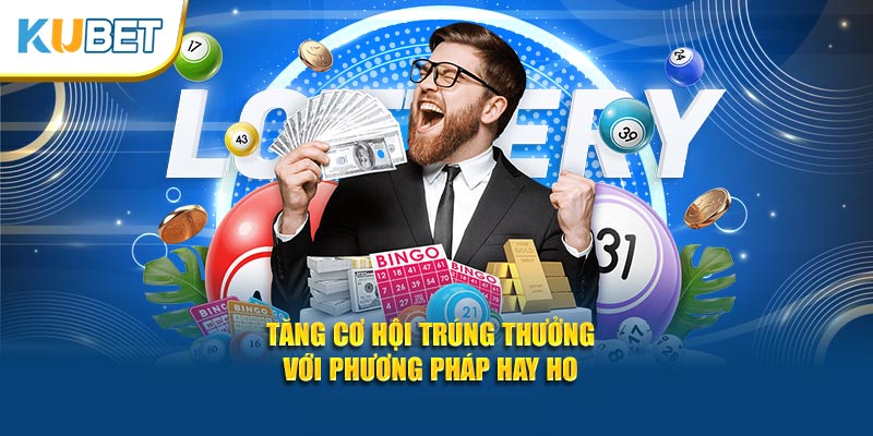 Tăng cơ hội trúng thưởng với phương pháp hay ho